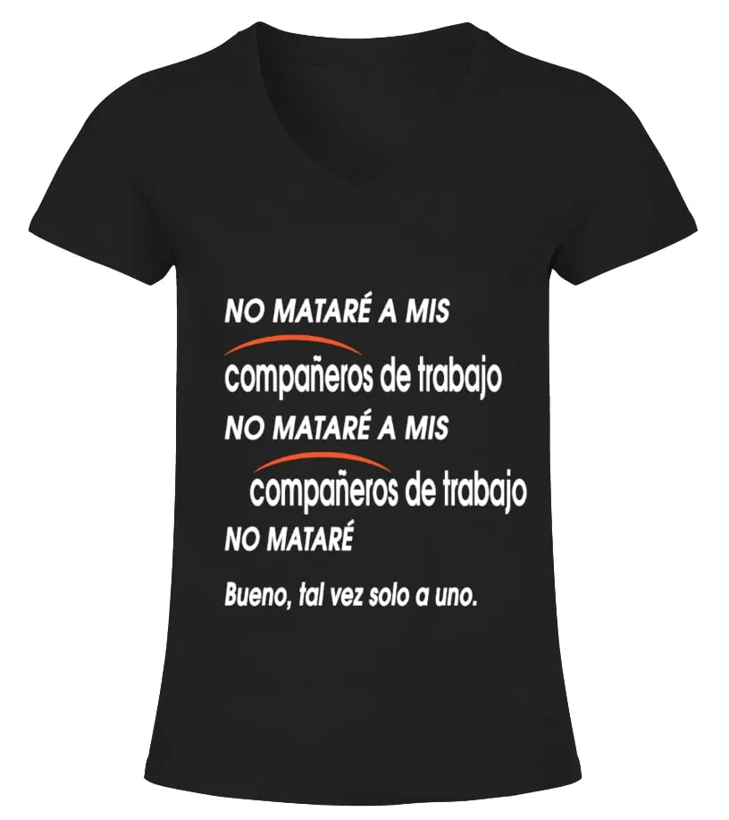 No mataré a mis compañeros de trabajo no mataré a mis, compañeros de trabajo no… Camiseta cuello pico Mujer